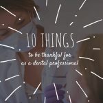 10 things to be thankful for as a dental professional