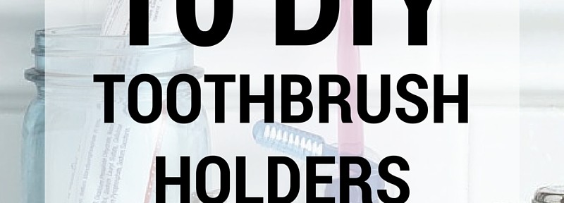 10 DIY Toothbrush Holders to Suit Every Style