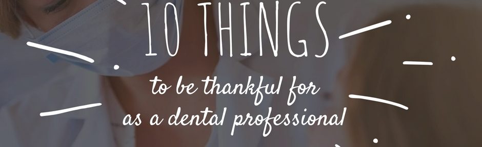 10 Things to be Thankful for as a Dental Professional