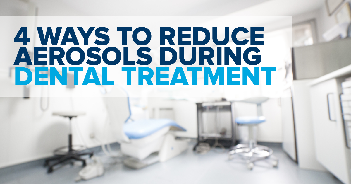 4 Ways to Reduce Aerosols During Dental Treatment