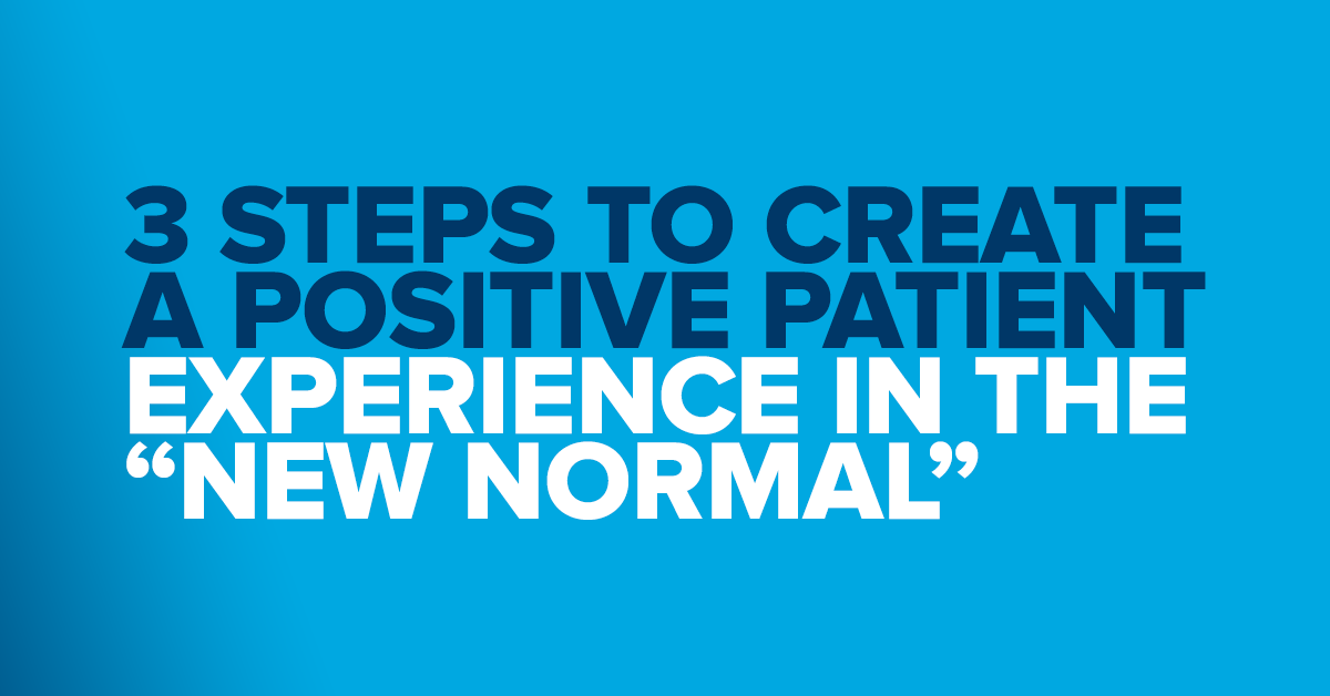 3 Steps to Create a Positive Patient Experience in the “New Normal”
